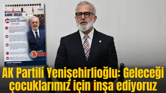 AK Partili Yenişehirlioğlu: Geleceği çocuklarımız için inşa ediyoruz