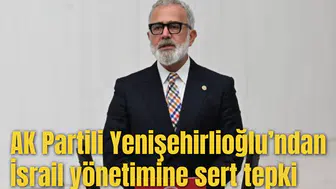 AK Partili Yenişehirlioğlu’ndan İsrail yönetimine sert tepki