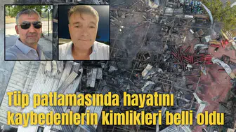 Tüp patlamasında hayatını kaybedenlerin kimlikleri belli oldu