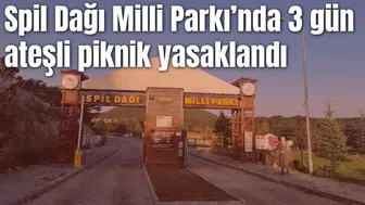Spil Dağı Milli Parkı’nda 3 gün ateşli piknik yasaklandı