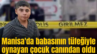 Manisa'da babasının tüfeğiyle oynayan çocuk canından oldu