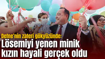 Defne’nin zaferi gökyüzünde: Lösemiyi yenen minik kızın hayali gerçek oldu