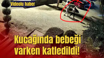Kucağında bebeği varken katledildi!
