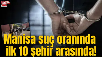 Manisa suç oranında ilk 10 şehir arasında!