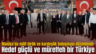 Manisa’da milli birlik ve kardeşlik buluşması düzenlendi: Hedef güçlü ve müreffeh bir Türkiye