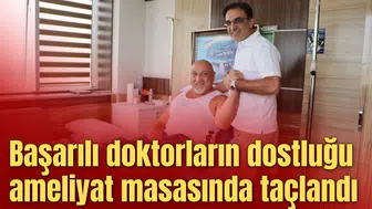 Başarılı doktorların dostluğu ameliyat masasında taçlandı
