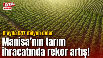 Manisa’nın tarım ihracatında rekor artış! 8 ayda 647 milyon dolar