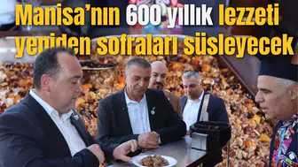Manisa’nın 600 yıllık lezzeti yeniden sofraları süsleyecek
