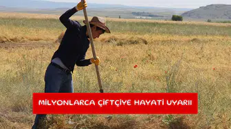 Milyonlarca çiftçiye hayati uyarıı