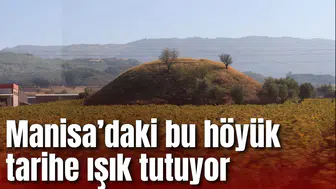 Manisa’daki bu höyük tarihe ışık tutuyor