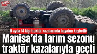 9 ayda 14 kişi traktör kazalarında hayatını kaybetti: Manisa’da tarım sezonu traktör kazalarıyla geçti