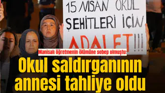 Manisalı öğretmenin ölümüne sebep olmuştu: Okul saldırganının annesi tahliye oldu