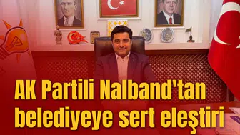 AK Partili Nalband'tan belediyeye sert eleştiri