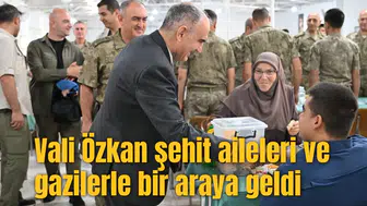 Vali Özkan şehit aileleri ve gazilerle bir araya geldi