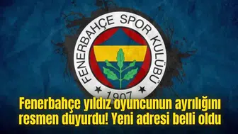 Fenerbahçe yıldız oyuncunun ayrılığını resmen duyurdu! Yeni adresi belli oldu