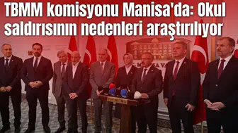 TBMM Okul Saldırılarının Nedenlerini Araştırma Komisyonu Manisa’ya geldi