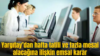 Yargıtay’dan hafta tatili ve fazla mesai alacağına ilişkin emsal karar