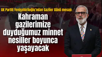 AK Partili Yenişehirlioğlu’ndan Gaziler Günü mesajı