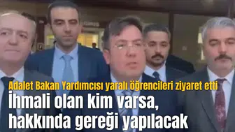 Adalet Bakan Yardımcısı yaralı öğrencileri ziyaret etti