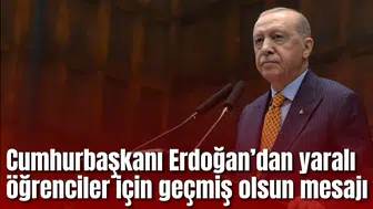 Cumhurbaşkanı Erdoğan’dan saldırıda yaralanan öğrenciler için geçmiş olsun mesajı