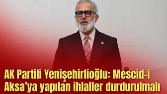 AK Partili Yenişehirlioğlu: Mescid-i Aksa’ya ihlaller durdurulmalı