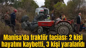 Manisa'da traktör faciası: 2 kişi hayatını kaybetti, 3 kişi yaralandı