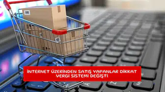İnternet üzerinden satış yapanlar dikkat vergi sistemi değişti