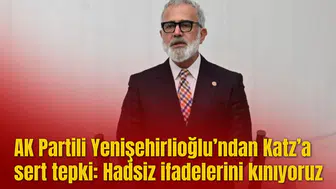 AK Partili Yenişehirlioğlu’ndan Katz’a sert tepki: Hadsiz ifadelerini kınıyoruz