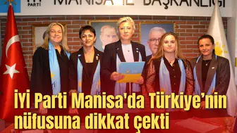 İYİ Parti Manisa'da Türkiye’nin nüfusuna dikkat çekti