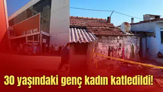 30 yaşındaki genç kadın katledildi!