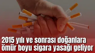 2015 sonrası doğanlara ömür boyu sigara yasağı geliyor