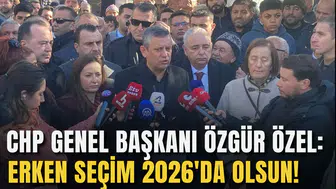 CHP GENEL BAŞKANI ÖZGÜR ÖZEL: ERKEN SEÇİM 2026'DA OLSUN!
