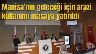 Manisa’nın geleceği için arazi kullanımı masaya yatırıldı