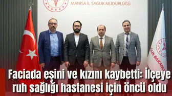 Faciada eşini ve kızını kaybetti: İlçeye ruh sağlığı hastanesi için öncü oldu