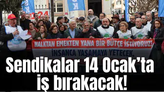 Sendikalar 14 Ocak’ta iş bırakacak!