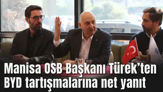 Manisa OSB Başkanı Türek’ten BYD tartışmalarına net yanıt