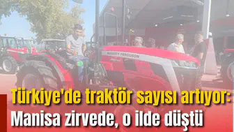 Türkiye'de traktör sayısı artıyor: Manisa zirvede, o ilde düştü