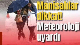 Manisalılar dikkat! Meteoroloji uyardı