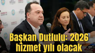 Başkan Dutlulu: 2026 hizmet yılı olacak
