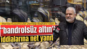 Manisa Kuyumcular Derneği Başkanı’ndan "bandrolsüz altın" iddialarına net yanıt