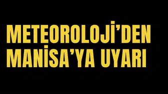 METEOROLOJİ'DEN MANİSA'YA UYARI