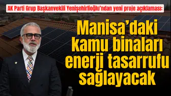 AK Parti Grup Başkanvekili Yenişehirlioğlu’ndan yeni proje açıklaması: Manisa’daki kamu binaları enerji tasarrufu sağlayacak