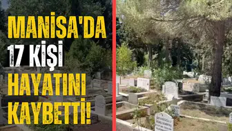 Manisa'da 17 kişi hayatını kaybetti