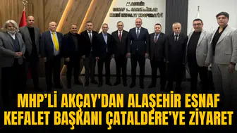 MHP’Lİ AKÇAY'DAN ALAŞEHİR ESNAF KEFALET BAŞKANI ÇATALDERE’YE ZİYARET