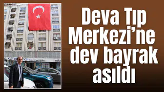 Deva Tıp Merkezi’ne dev bayrak asıldı