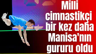 Milli cimnastikçi bir kez daha Manisa'nın gururu oldu