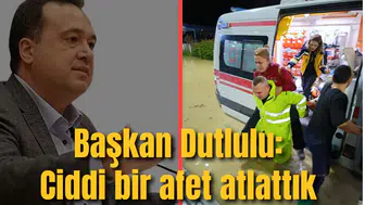 Başkan Dutlulu: Ciddi bir afet atlattık