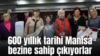 600 yıllık tarihi Manisa bezine sahip çıkıyorlar