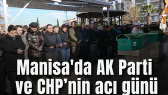 Manisa'da AK Parti ve CHP’nin acı günü