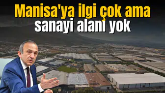 Manisa'ya ilgi çok ama sanayi alanı yok